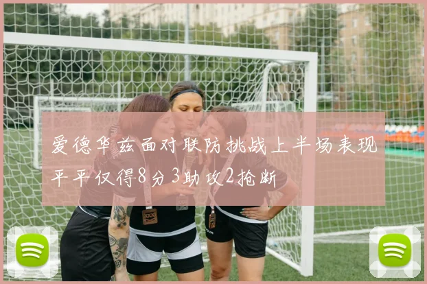 爱德华兹面对联防挑战上半场表现平平仅得8分3助攻2抢断