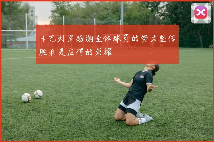 卡巴列罗感谢全体球员的努力坚信胜利是应得的荣耀